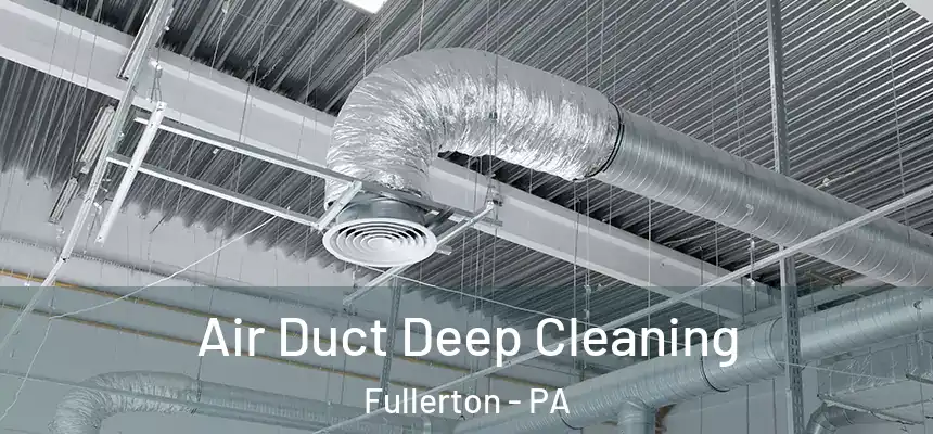  Air Duct Deep Cleaning Fullerton - PA