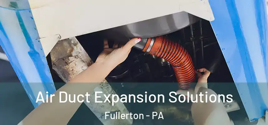  Air Duct Expansion Solutions Fullerton - PA