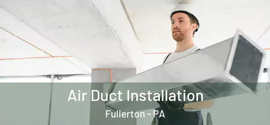  Air Duct Installation Fullerton - PA