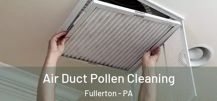  Air Duct Pollen Cleaning Fullerton - PA