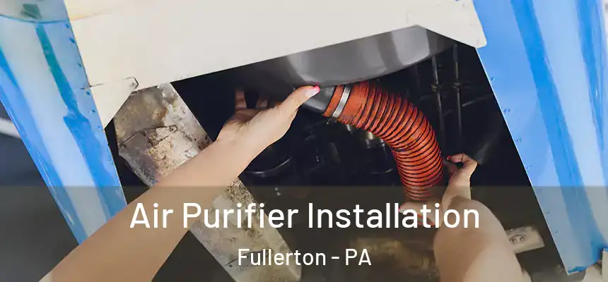  Air Purifier Installation Fullerton - PA