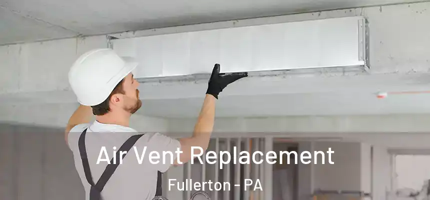  Air Vent Replacement Fullerton - PA