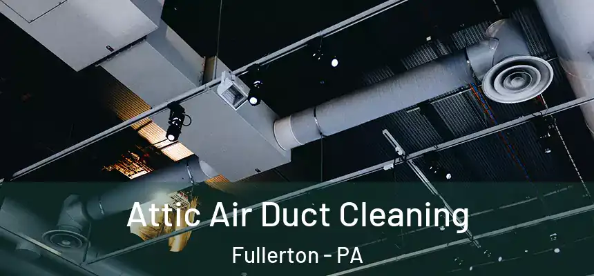  Attic Air Duct Cleaning Fullerton - PA