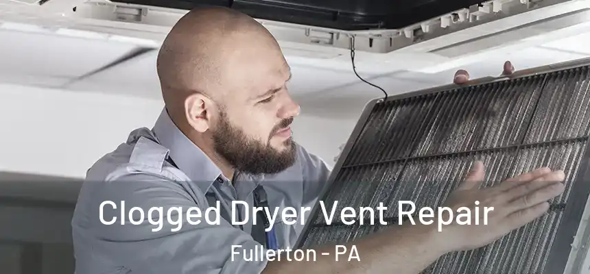  Clogged Dryer Vent Repair Fullerton - PA