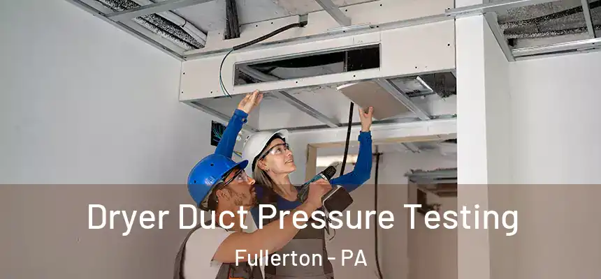  Dryer Duct Pressure Testing Fullerton - PA