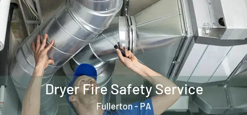  Dryer Fire Safety Service Fullerton - PA