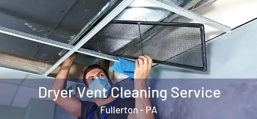  Dryer Vent Cleaning Service Fullerton - PA