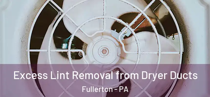  Excess Lint Removal from Dryer Ducts Fullerton - PA
