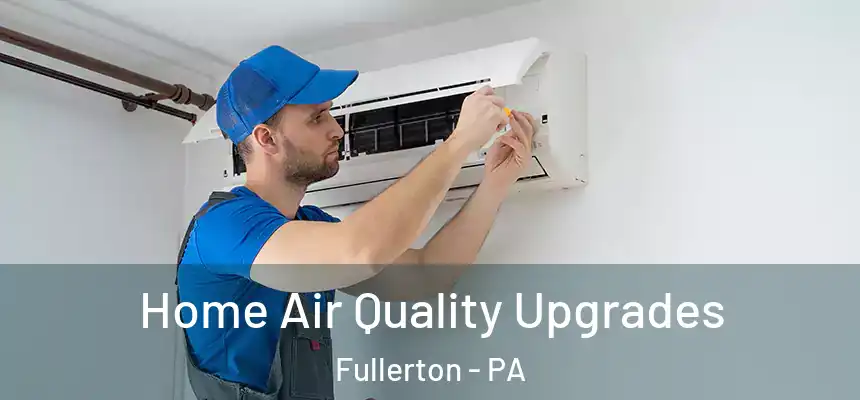  Home Air Quality Upgrades Fullerton - PA