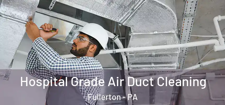  Hospital Grade Air Duct Cleaning Fullerton - PA