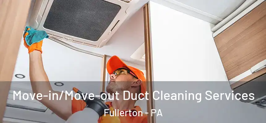 Move-in/Move-out Duct Cleaning Services Fullerton - PA