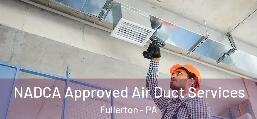  NADCA Approved Air Duct Services Fullerton - PA