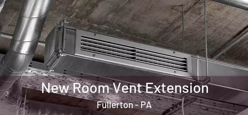  New Room Vent Extension Fullerton - PA