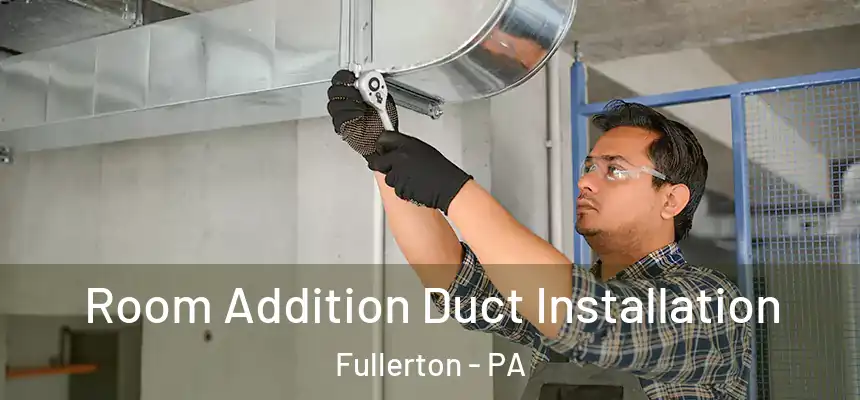  Room Addition Duct Installation Fullerton - PA