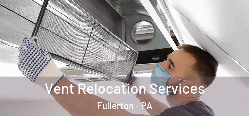  Vent Relocation Services Fullerton - PA
